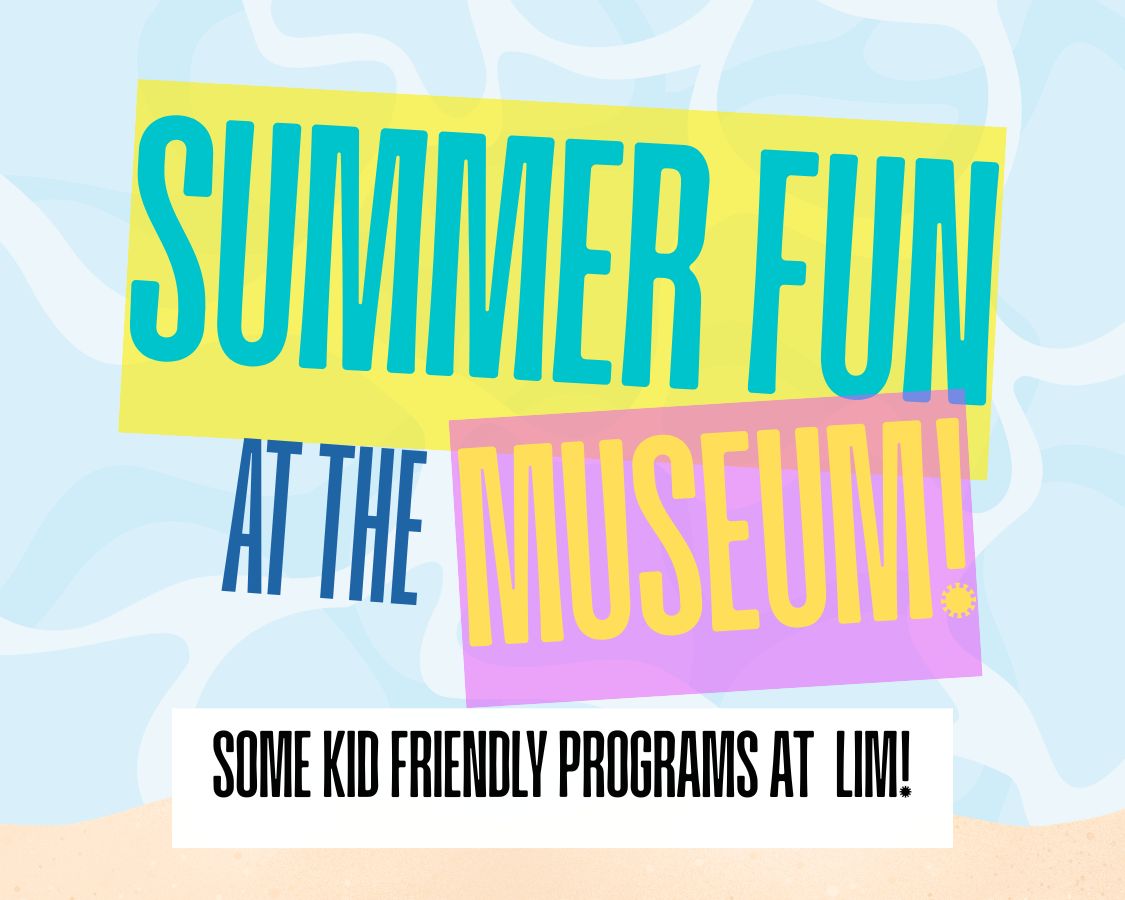 Sumer Fun at the Museum. Kid-friendly programs at LIM